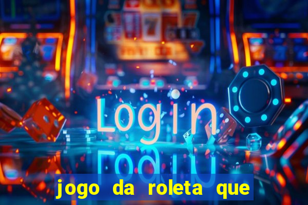 jogo da roleta que da dinheiro